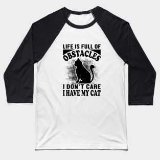 Life is full of obstacles - I don't care, i have my cat Baseball T-Shirt